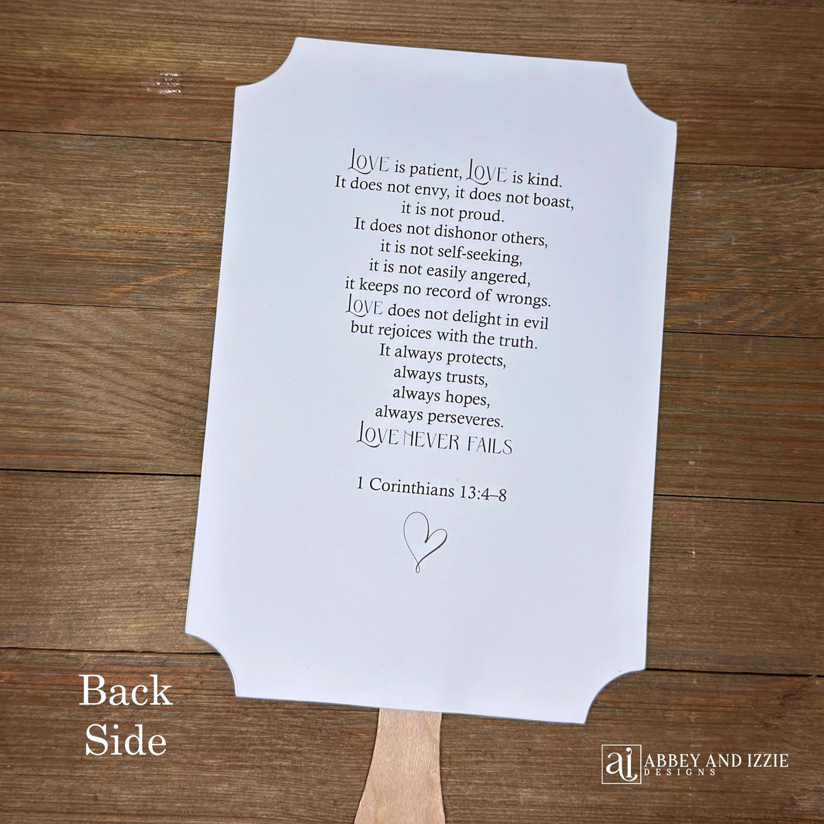 Religious wedding fans that are personalized, printed on white card stock and shipped fully assembled. Front side welcomes your guests with the bride and groom, wedding date and place. Back side is printed with 1 Corinthians 13:4-8 Love is patient.