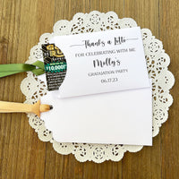 Graduation party favors, "thanks a lotto for celebrating with me"  personalized with your grads name and party date.  Printed on white card stock, your choice of ribbon color to match your party theme.  Slide a lotto ticket in these cute envelopes to see who wins.