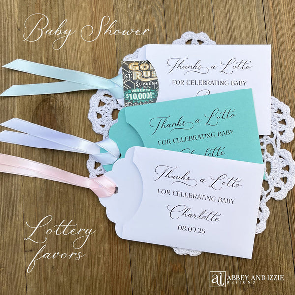 Add some fun with these lottery ticket baby shower favors.  Printed on white or turquoise card stock with your choice of ribbon.  Personalized for the baby, printed with 'thanks a lotto for celebrating baby'.  